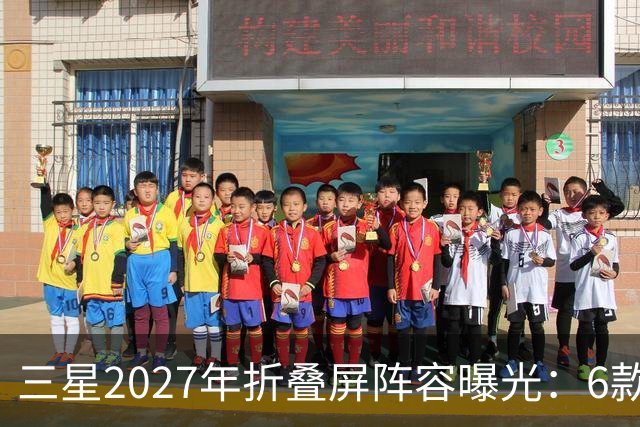三星2027年折叠屏阵容曝光：6款新机，Fold系列新增Pro版本