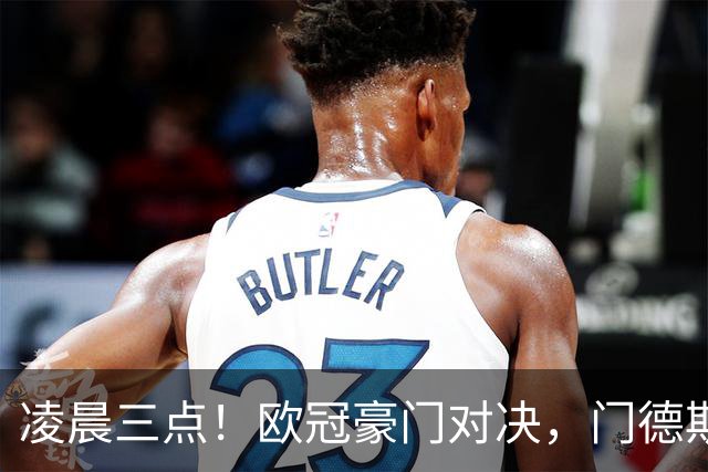 凌晨三点！欧冠豪门对决，门德斯伤缺，谁限制亚马尔？巴萨复仇稳了
