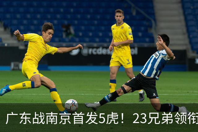 广东战南京首发5虎！23兄弟领衔，崔永熙先发前锋，卢卡+阿祖镇守内线