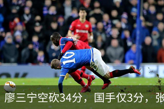 廖三宁空砍34分，国手仅3分，张镇麟28分大胜对手
