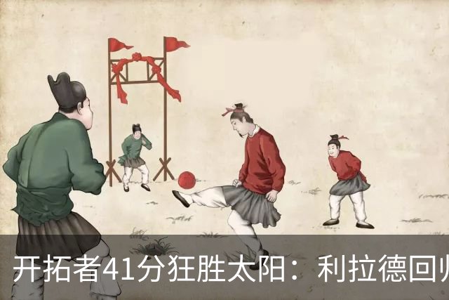 开拓者41分狂胜太阳：利拉德回归首秀25+6+6三分 杨瀚森5+2