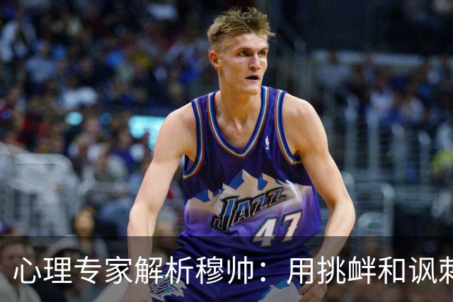 心理专家解析穆帅：用挑衅和讽刺来保护自己人，目的是将责任外化