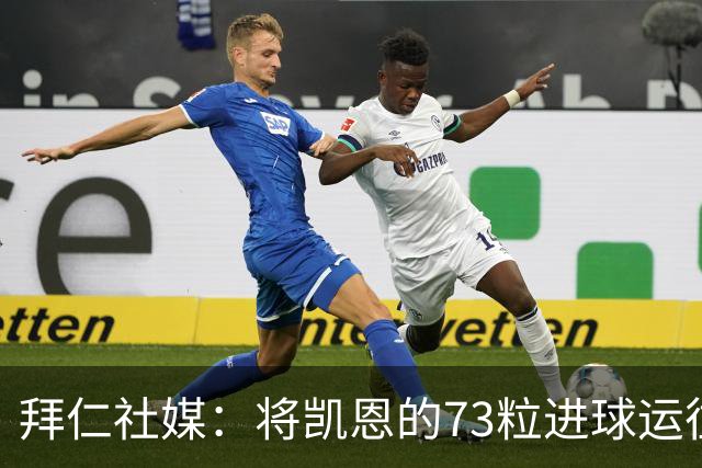 拜仁社媒：将凯恩的73粒进球运往伦敦赠予其家乡