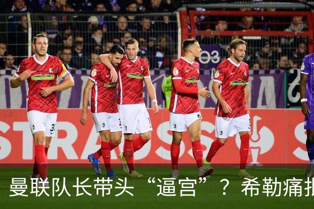 曼联队长带头“逼宫”？希勒痛批B费公开质疑卡里克战术推卸责任