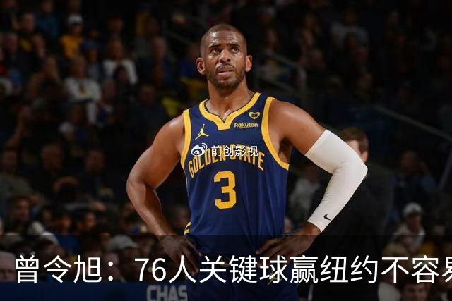 曾令旭：76人关键球赢纽约不容易，布伦森打布朗几乎没成功过
