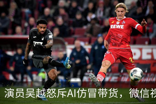 演员吴越怒斥AI仿冒带货，微信视频号回应：账号已永久封禁，内容清空