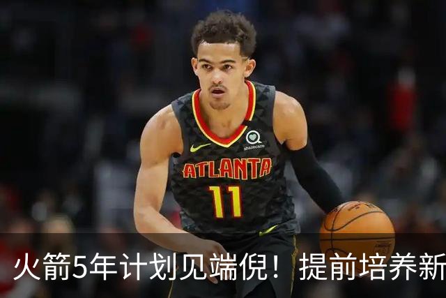 火箭5年计划见端倪！提前培养新三巨头 杜兰特安心做好传帮带