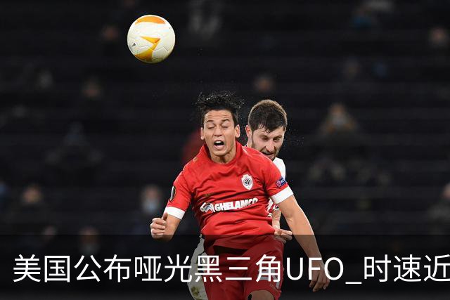 美国公布哑光黑三角UFO 时速近2900公里 今年3名特工曾目击