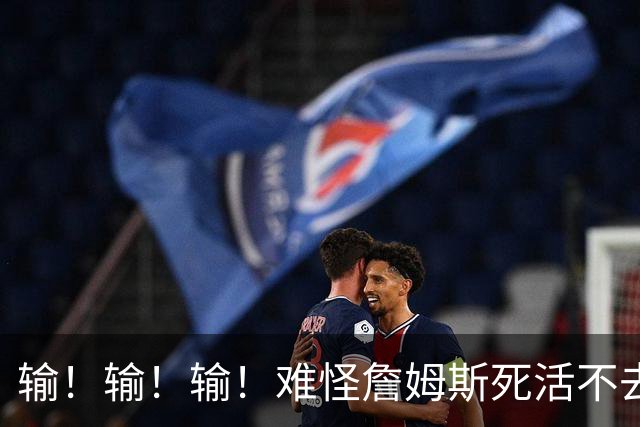 输！输！输！难怪詹姆斯死活不去！天天6犯怎么玩？