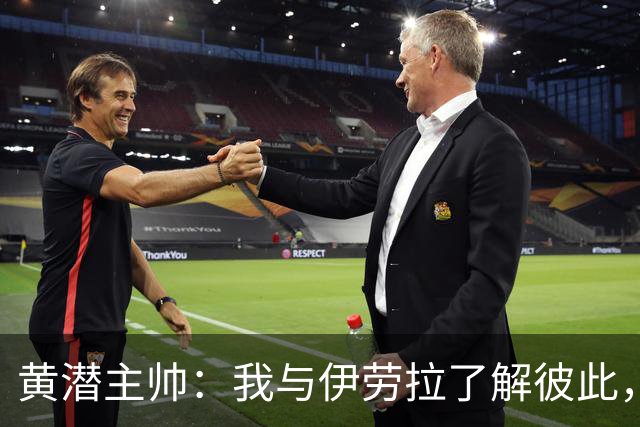 黄潜主帅：我与伊劳拉了解彼此，必须高度警惕利物浦的角球