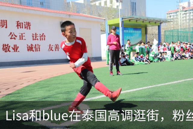 Lisa和blue在泰国高调逛街，粉丝彻底洗不动了，昨天双方见了家长